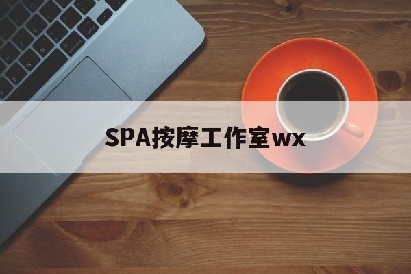 什么是spa按摩最新资讯（谁能告诉我哪里有海安SPA按摩工作室wx？）